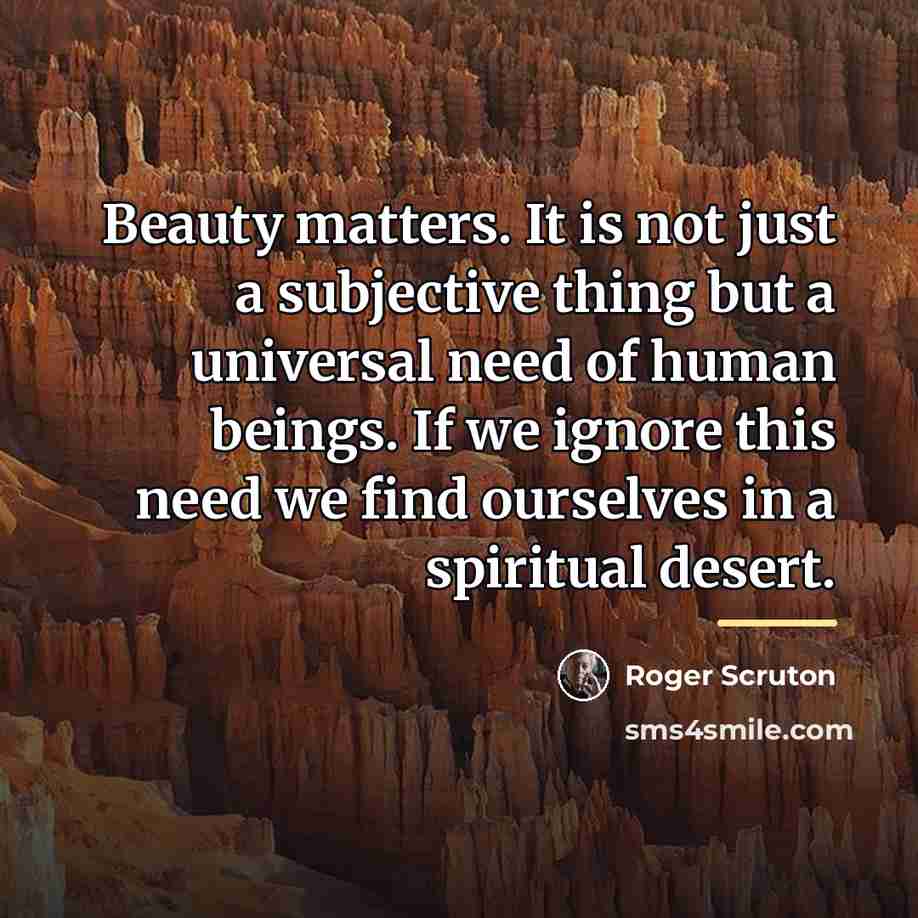 “Beauty matters. It is not just a subjective thing but…” quote by Roger Scruton