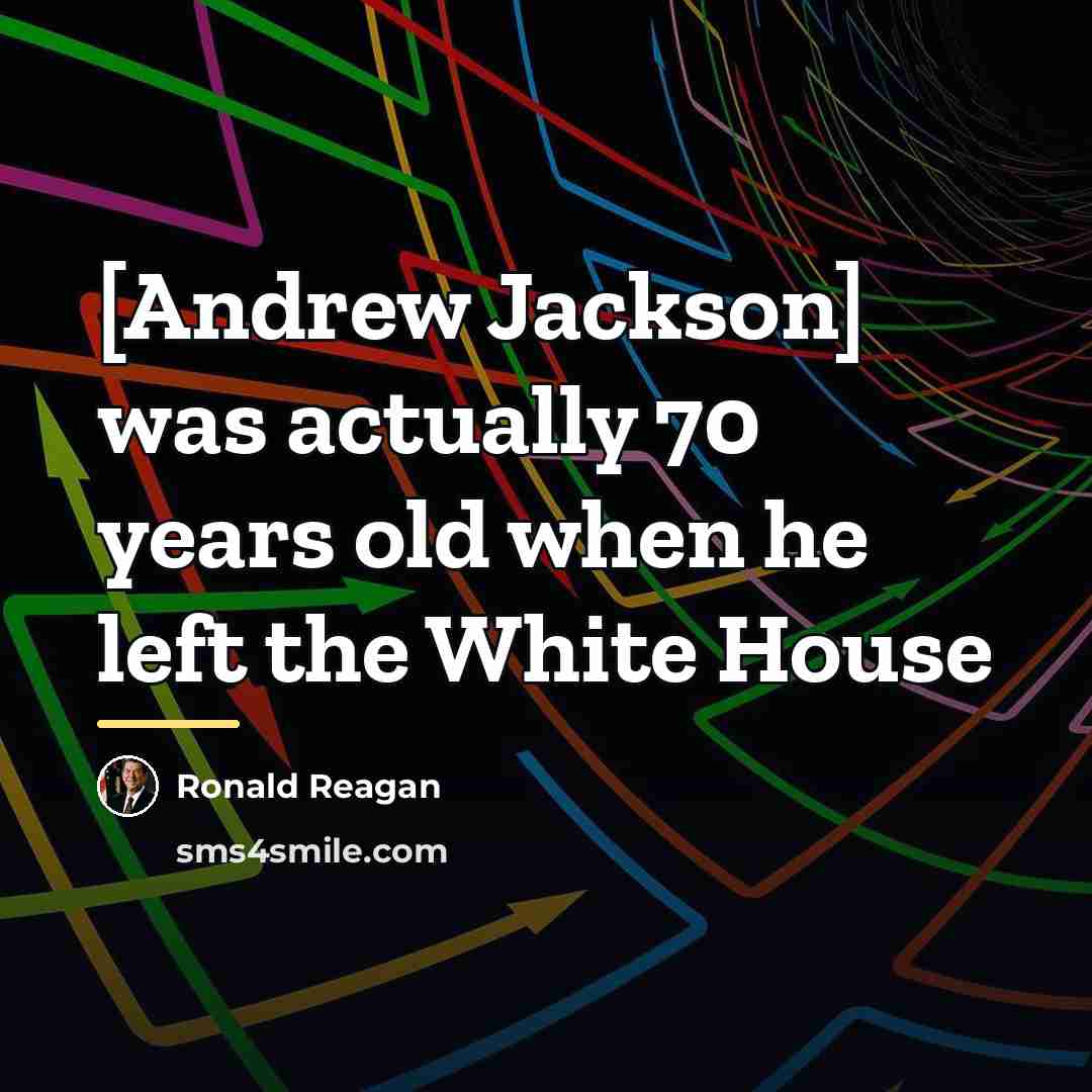 “[Andrew Jackson] was actually 70 years old when he left…” quote by Ronald Reagan