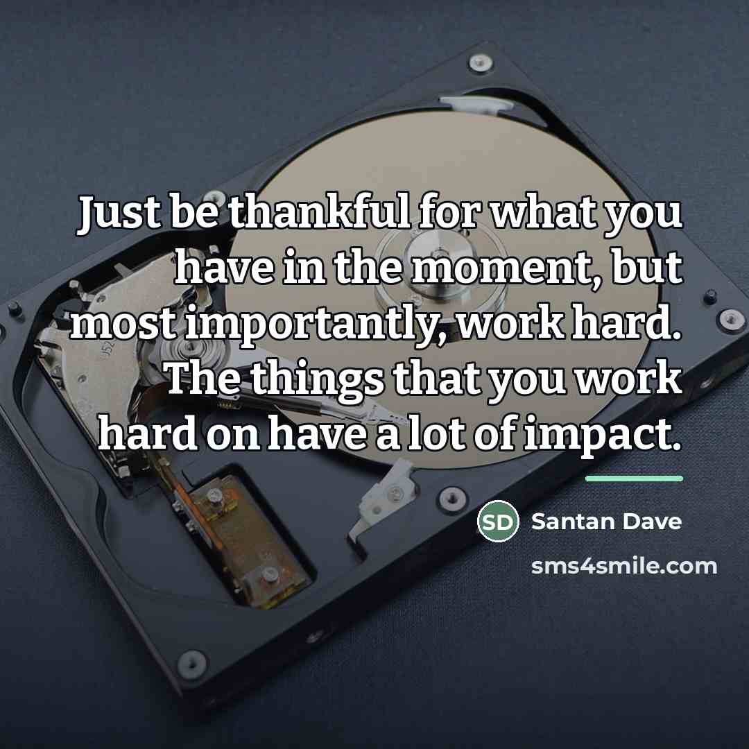 “Just be thankful for what you have in the moment,…” quote by Santan Dave