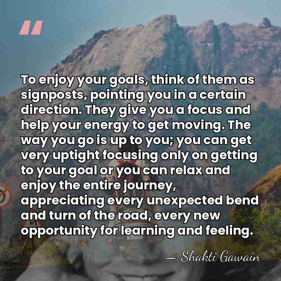 To enjoy your goals, think of them as signposts, pointing you in&hellip; - Shakti Gawain