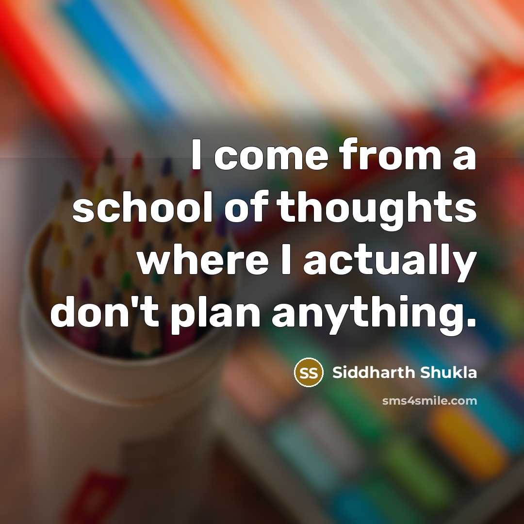 “I come from a school of thoughts where I actually…” quote by Siddharth Shukla