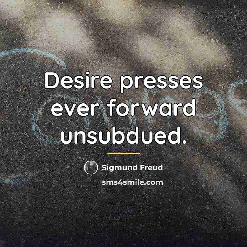 “Desire presses ever forward unsubdued.…” quote by Sigmund Freud