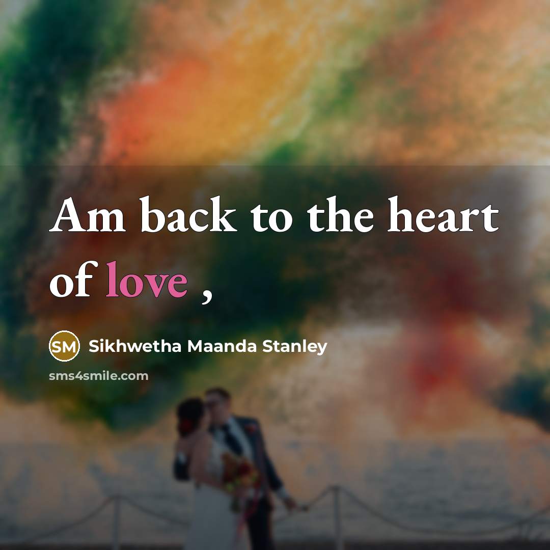 “Am back to the heart of love ,” quote by Sikhwetha Maanda Stanley