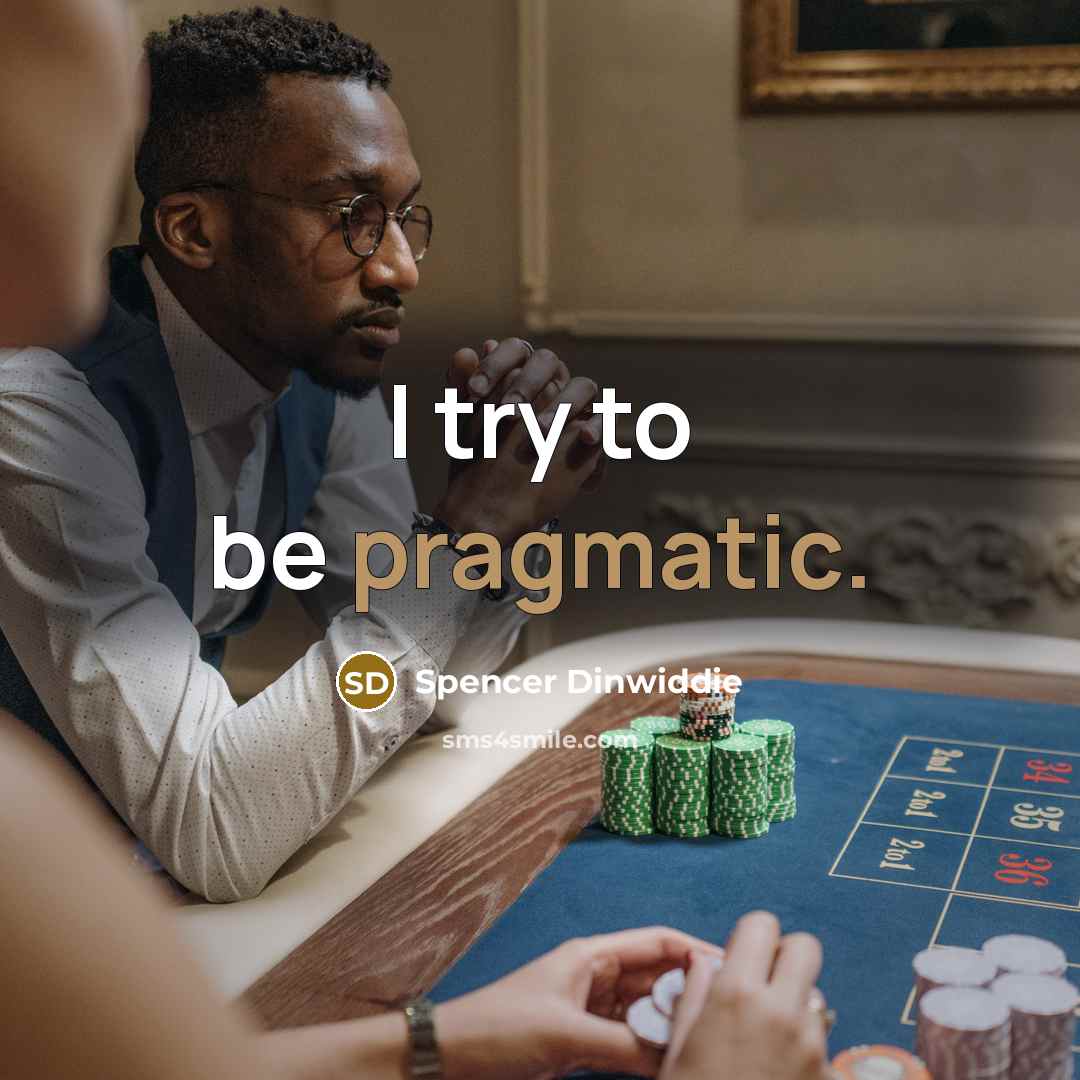 “I try to be pragmatic.…” quote by Spencer Dinwiddie