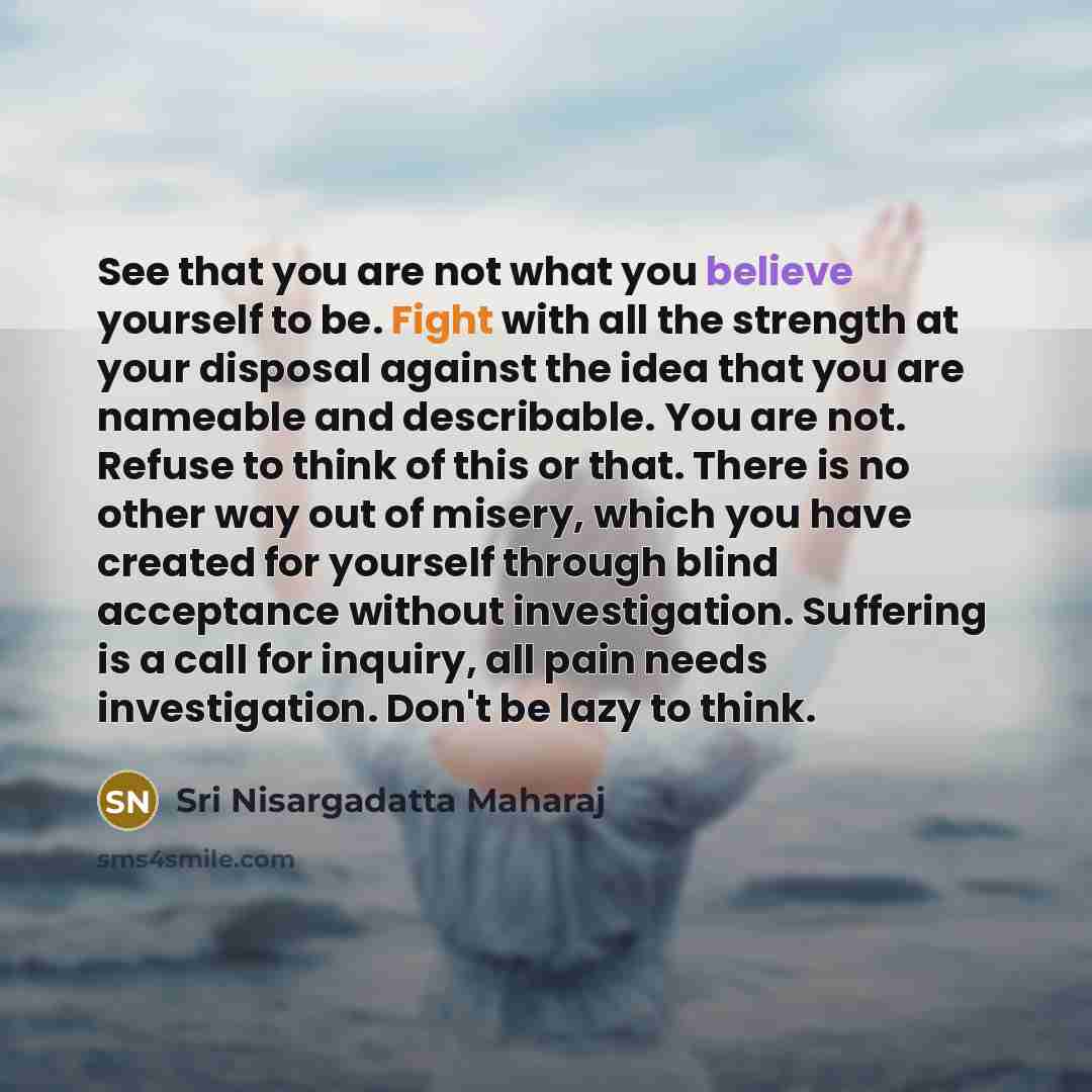 “See that you are not what you believe yourself to…” quote by Sri Nisargadatta Maharaj