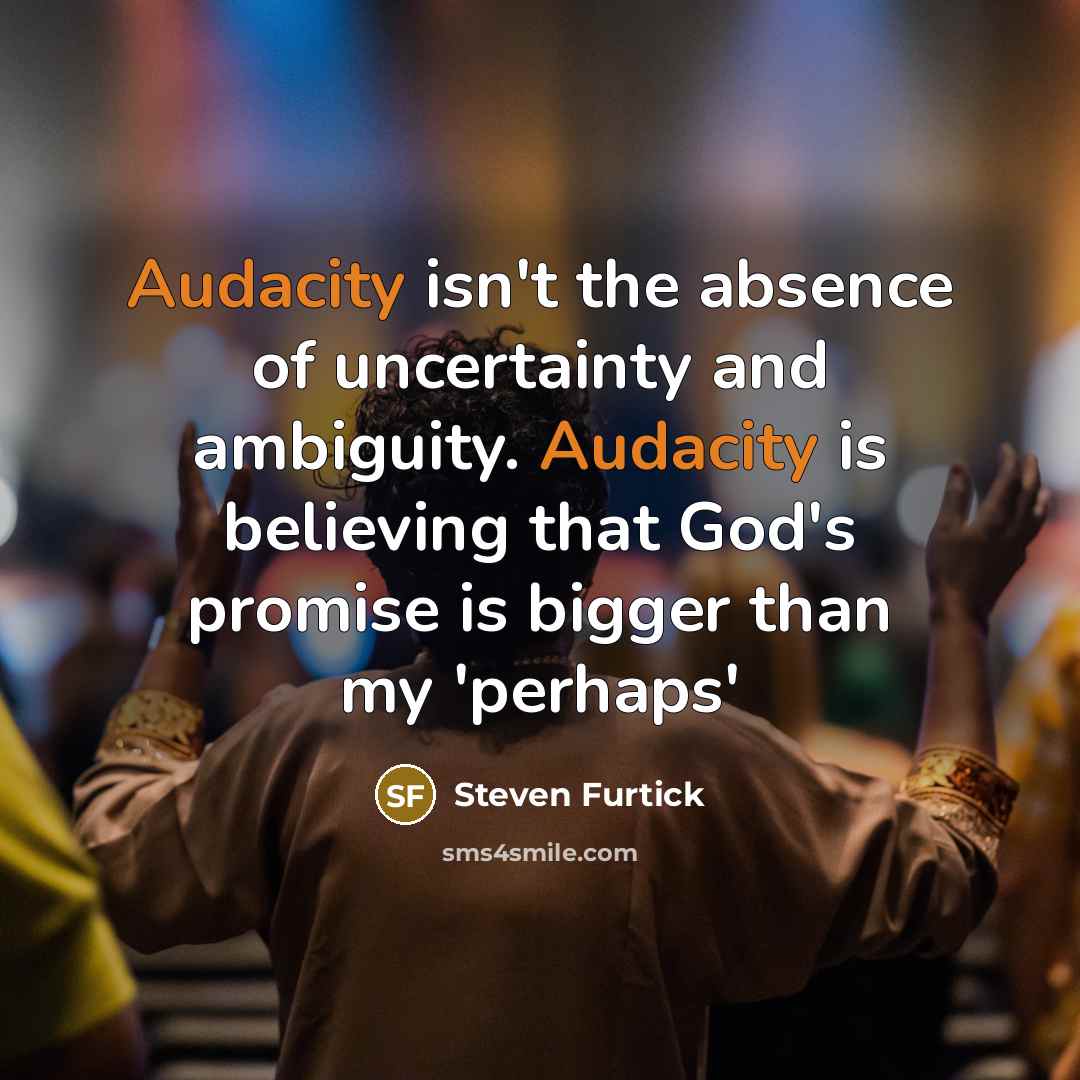 “Audacity isn't the absence of uncertainty and ambiguity. Audacity is…” quote by Steven Furtick