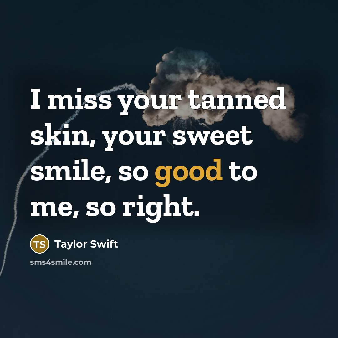 “I miss your tanned skin, your sweet smile, so good…” quote by Taylor Swift
