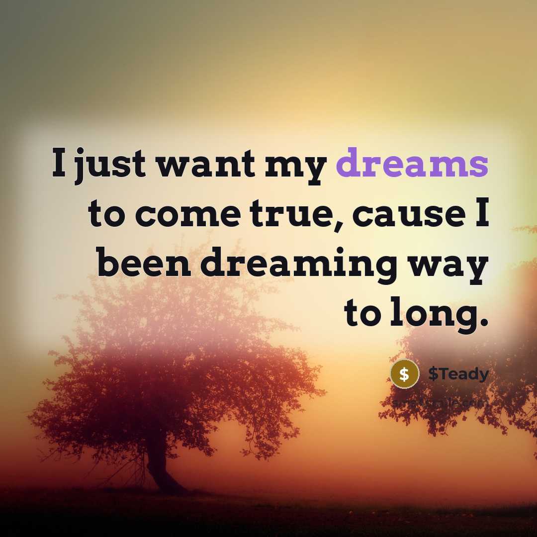 “I just want my dreams to come true, cause I…” quote by $Teady