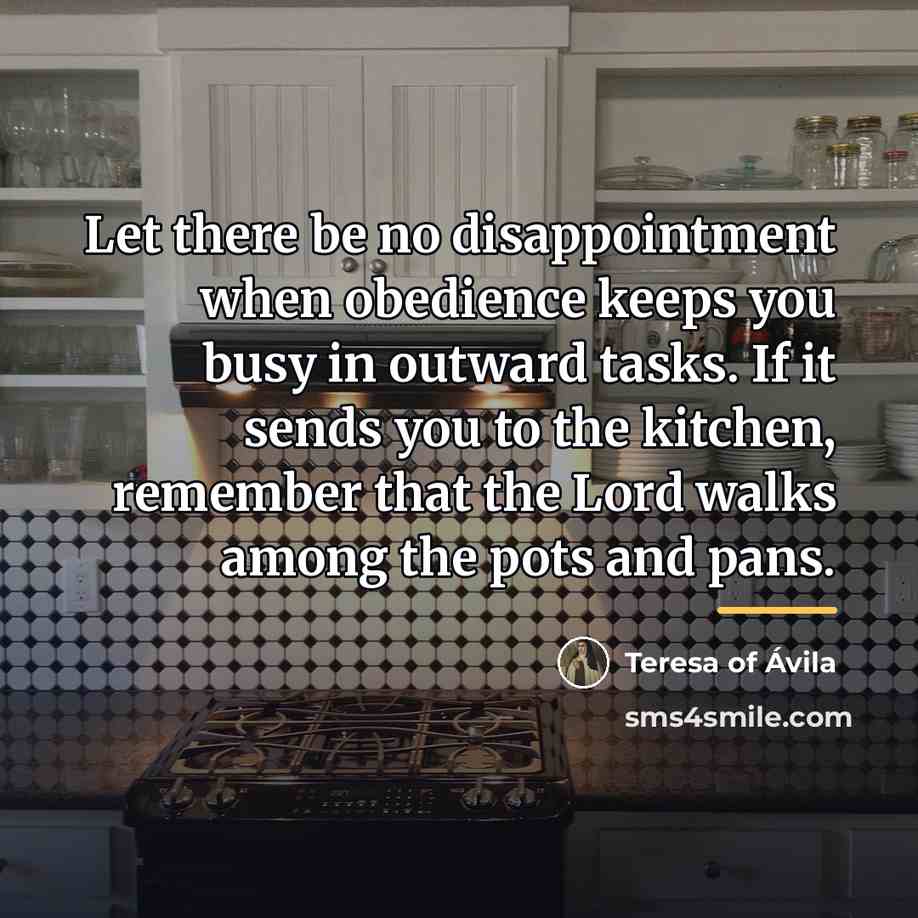 “Let there be no disappointment when obedience keeps you busy…” quote by Teresa of Avila