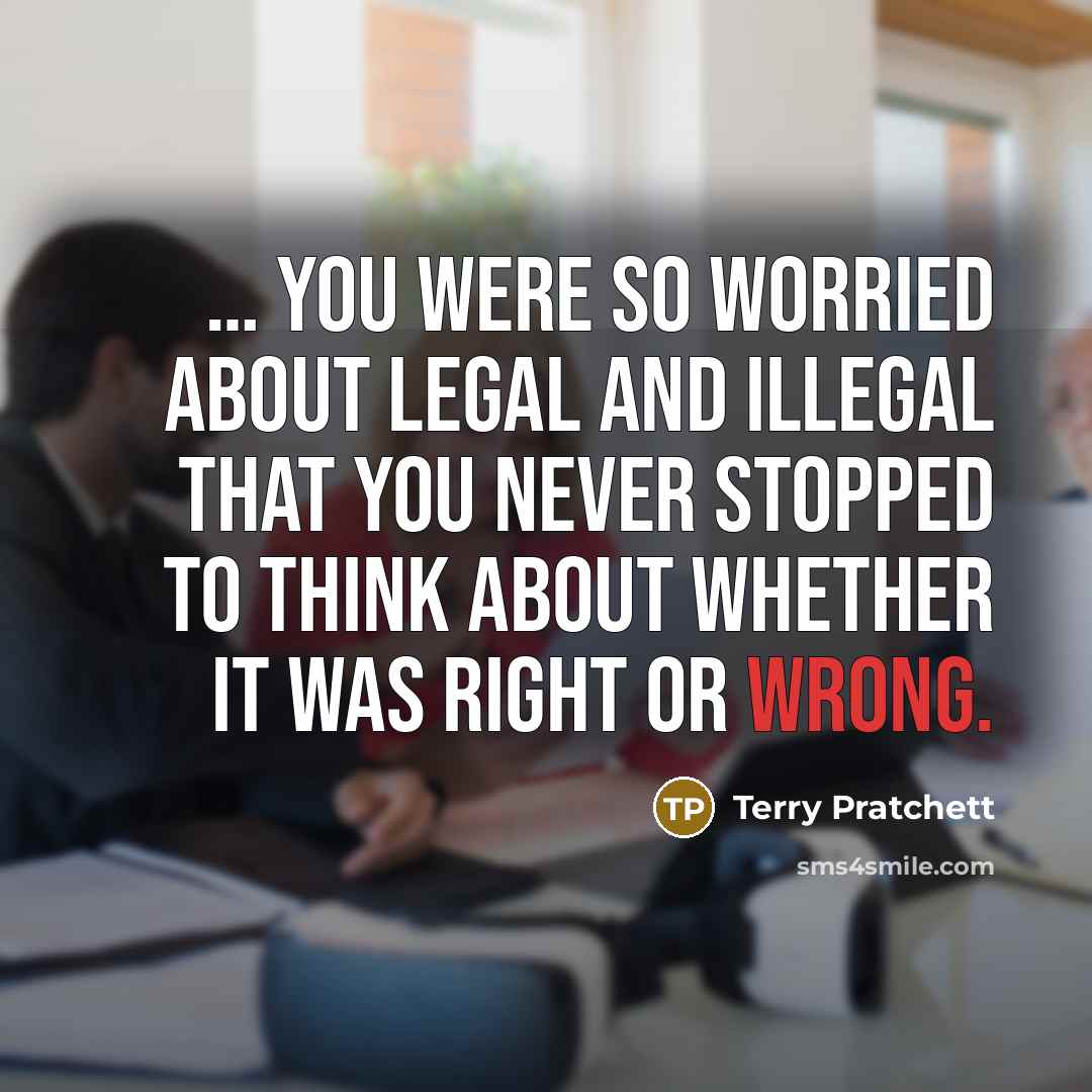 “you were so worried about legal and illegal that…” quote by Terry Pratchett