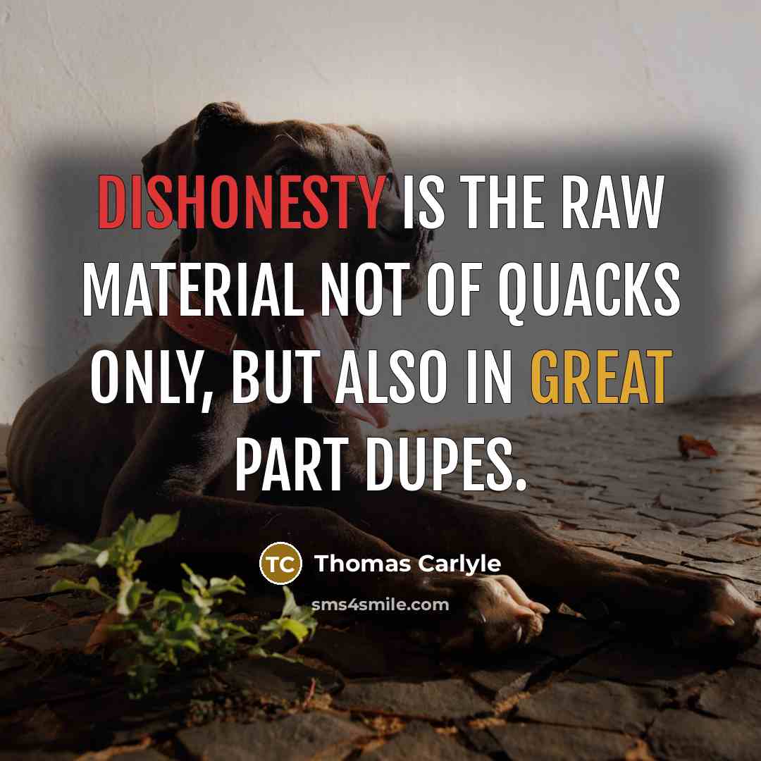 “Dishonesty is the raw material not of quacks only, but…” quote by Thomas Carlyle