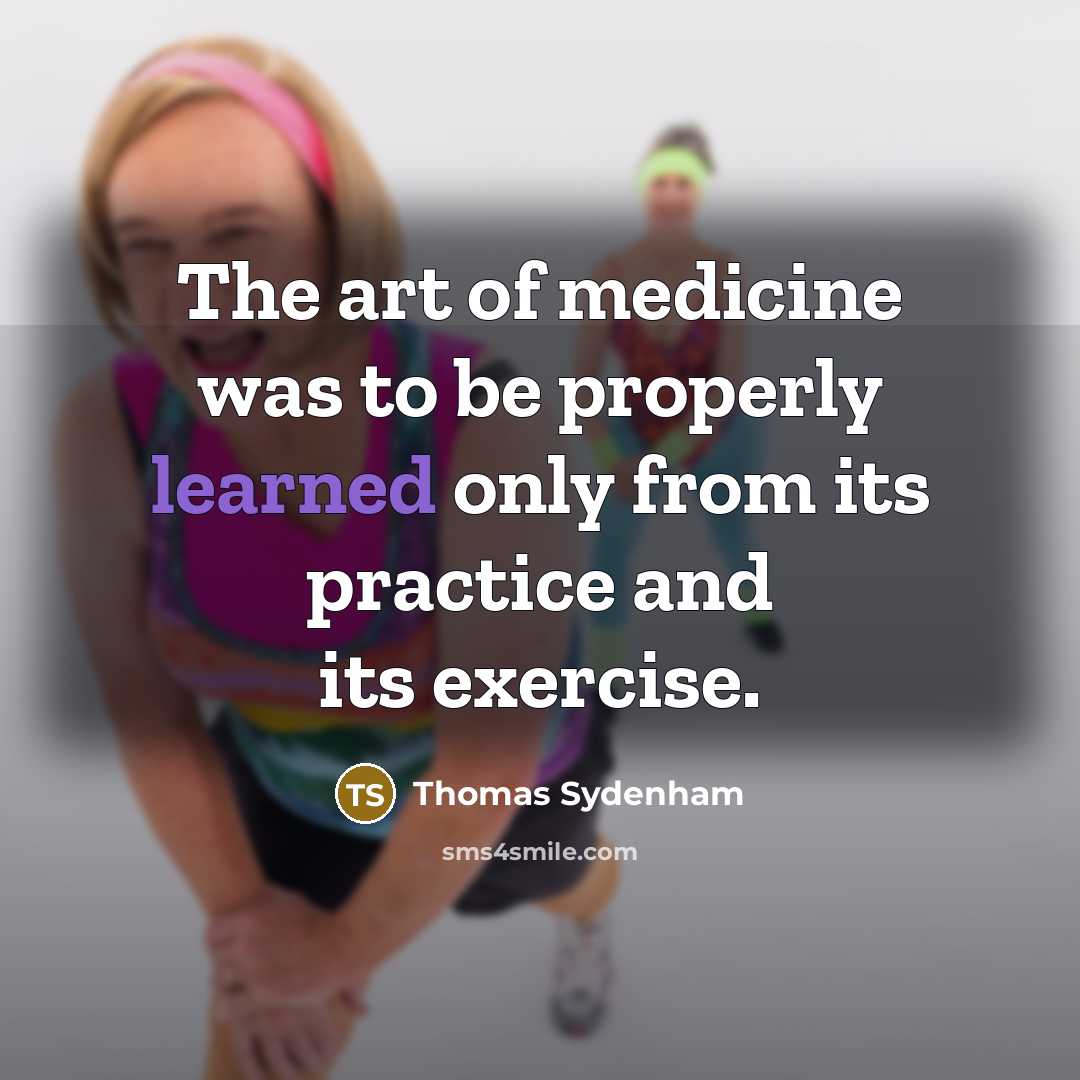 “The art of medicine was to be properly learned only…” quote by Thomas Sydenham