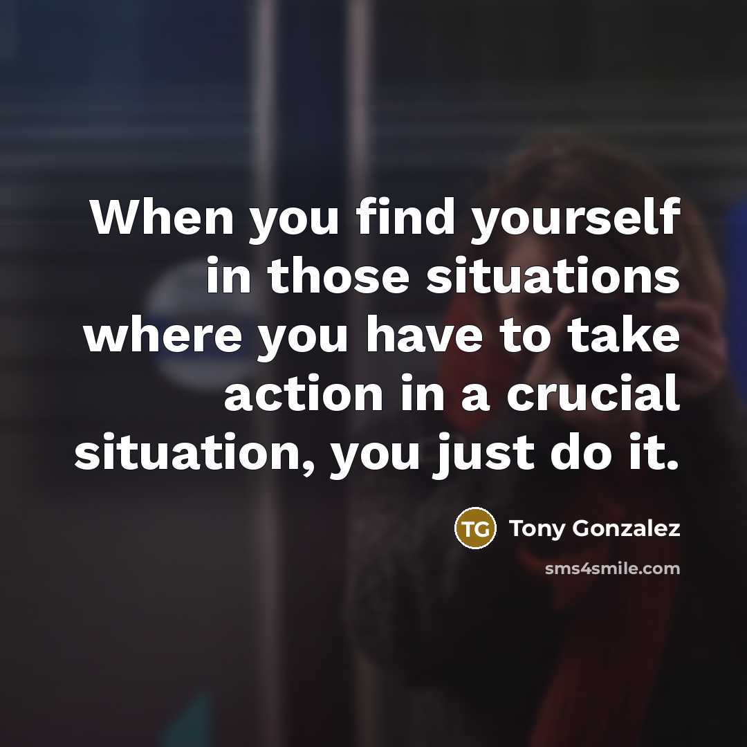 “When you find yourself in those situations where you have…” quote by Tony Gonzalez