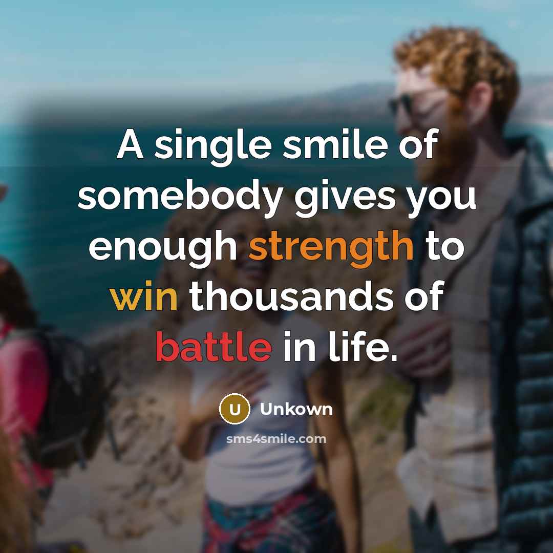 “A single smile of somebody gives you enough strength to…” quote by Unkown