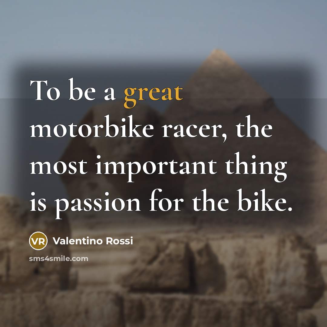 “To be a great motorbike racer, the most important thing…” quote by Valentino Rossi