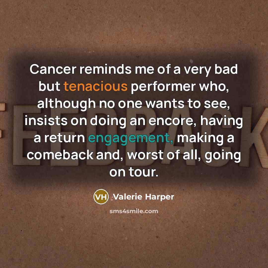 “Cancer reminds me of a very bad but tenacious performer…” quote by Valerie Harper