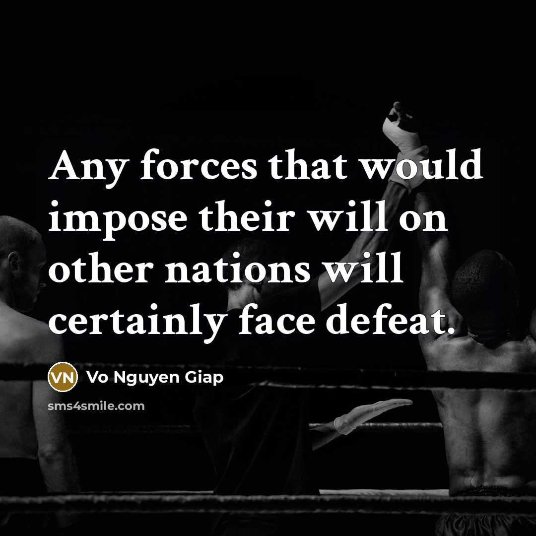 “Any forces that would impose their will on other nations…” quote by Vo Nguyen Giap