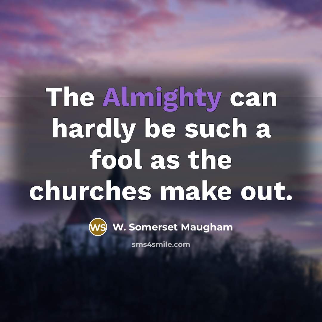 “The Almighty can hardly be such a fool as the…” quote by W. Somerset Maugham