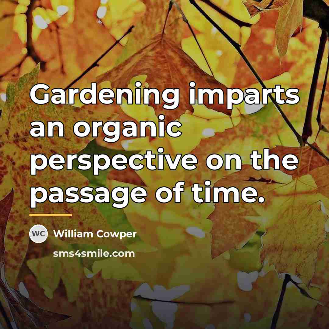 “Gardening imparts an organic perspective on the passage of time.…” quote by William Cowper