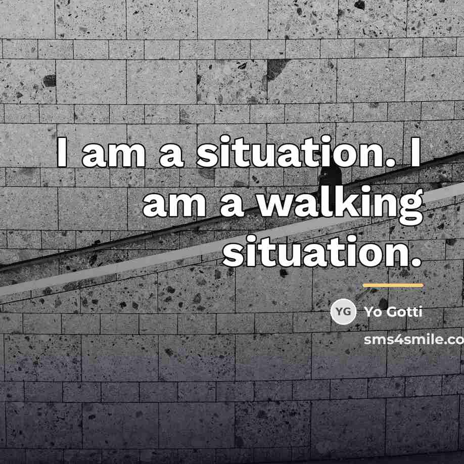 “I am a situation. I am a walking situation.…” quote by Yo Gotti