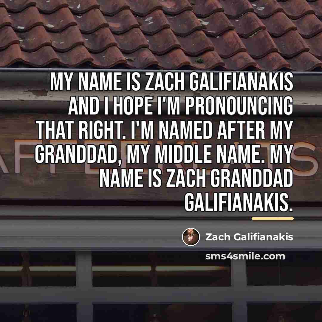 “My name is Zach Galifianakis and I hope I'm pronouncing…” quote by Zach Galifianakis