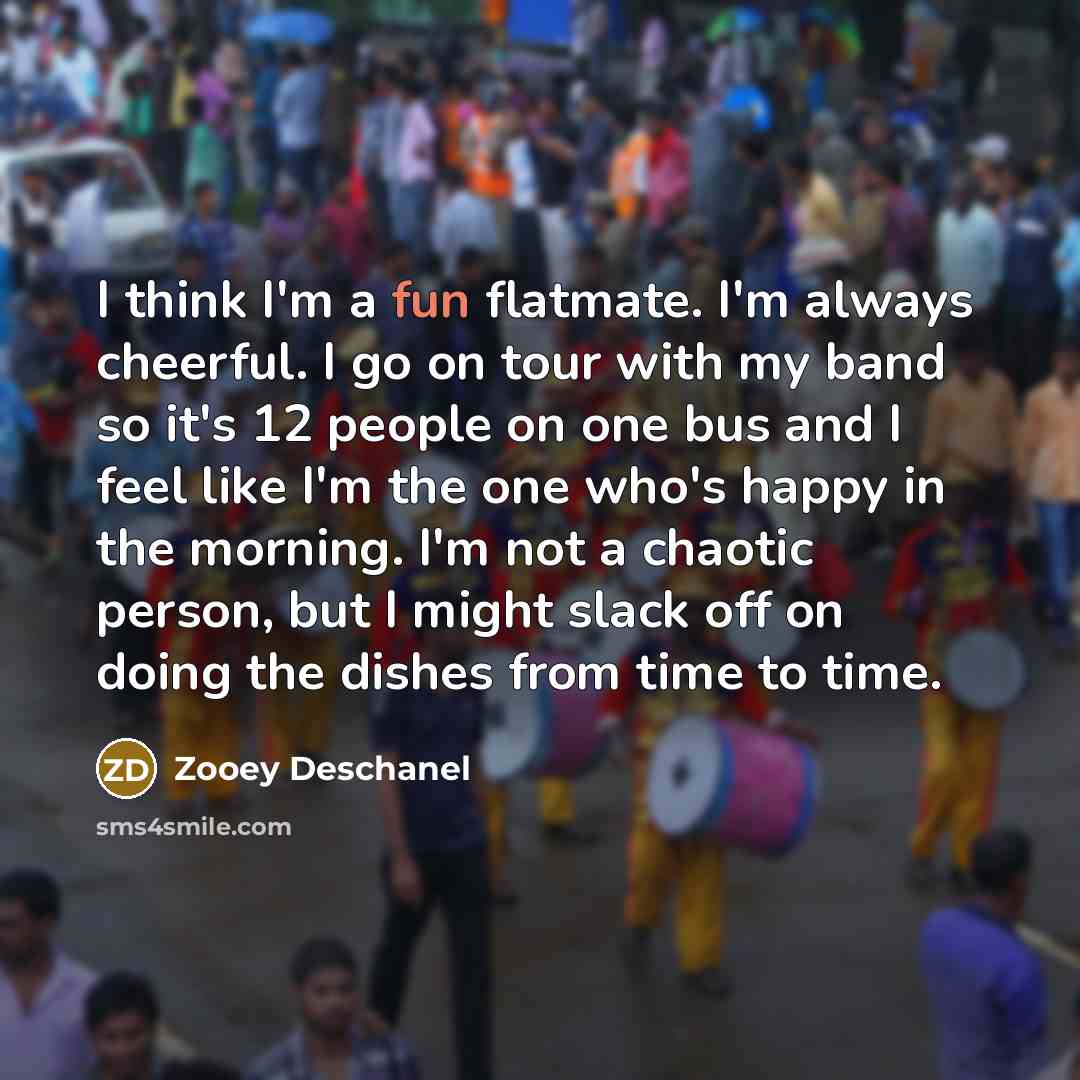 “I think I'm a fun flatmate. I'm always cheerful. I…” quote by Zooey Deschanel