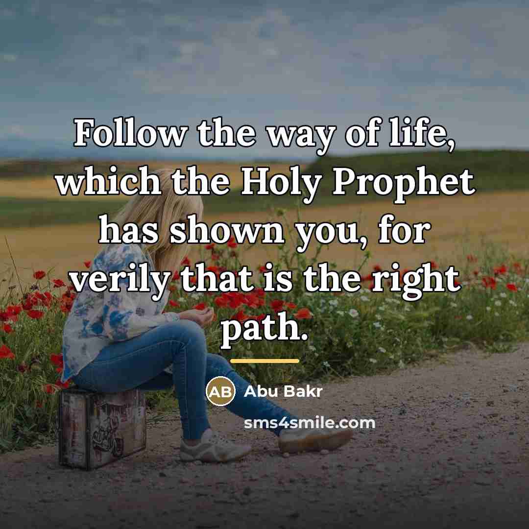 “Follow the way of life, which the Holy Prophet has…” quote by Abu Bakr