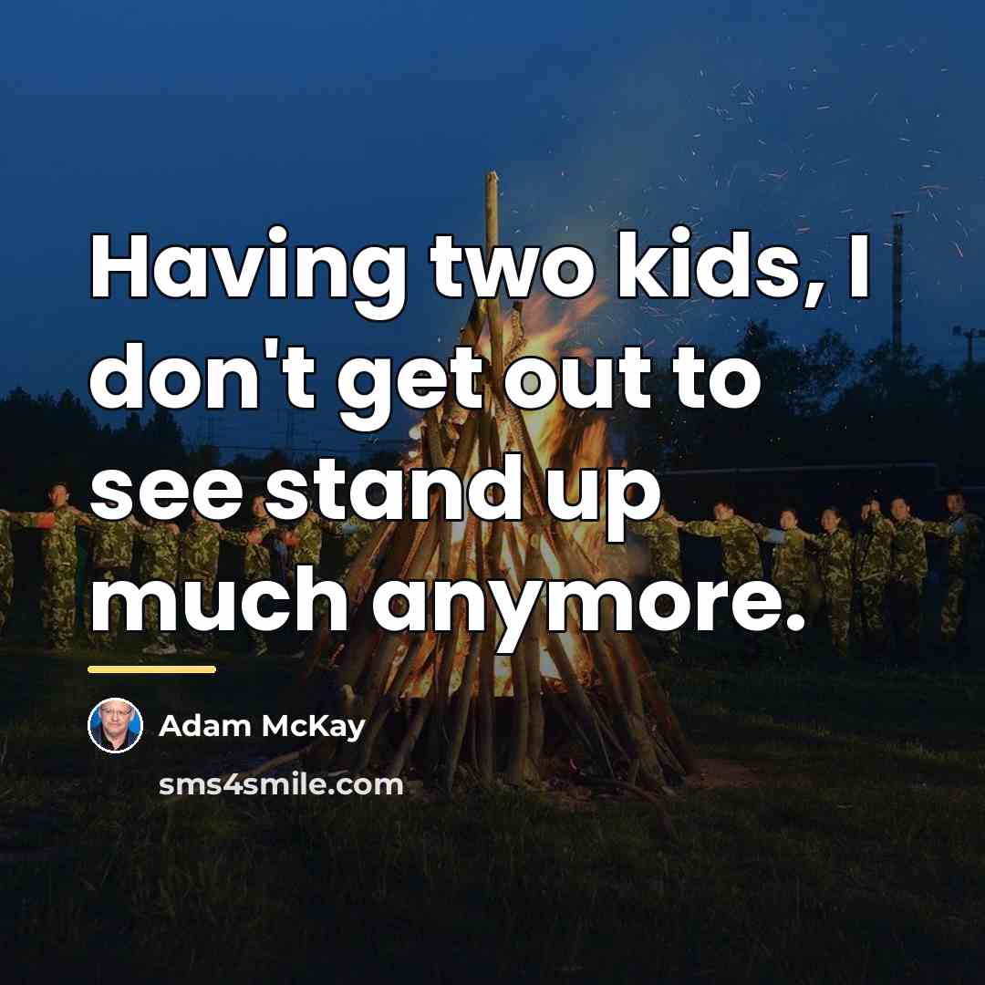 “Having two kids, I don't get out to see stand…” quote by Adam McKay