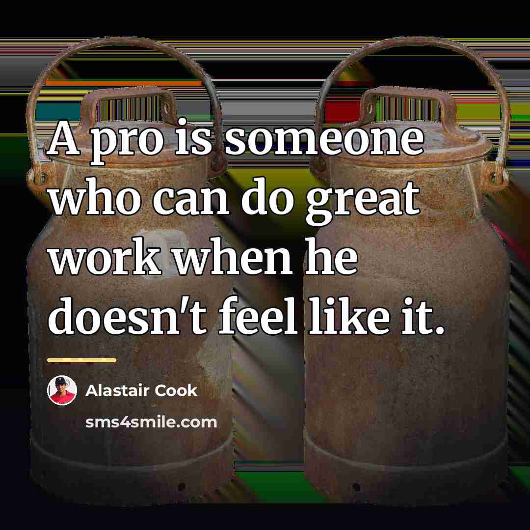 “A pro is someone who can do great work when…” quote by Alastair Cook