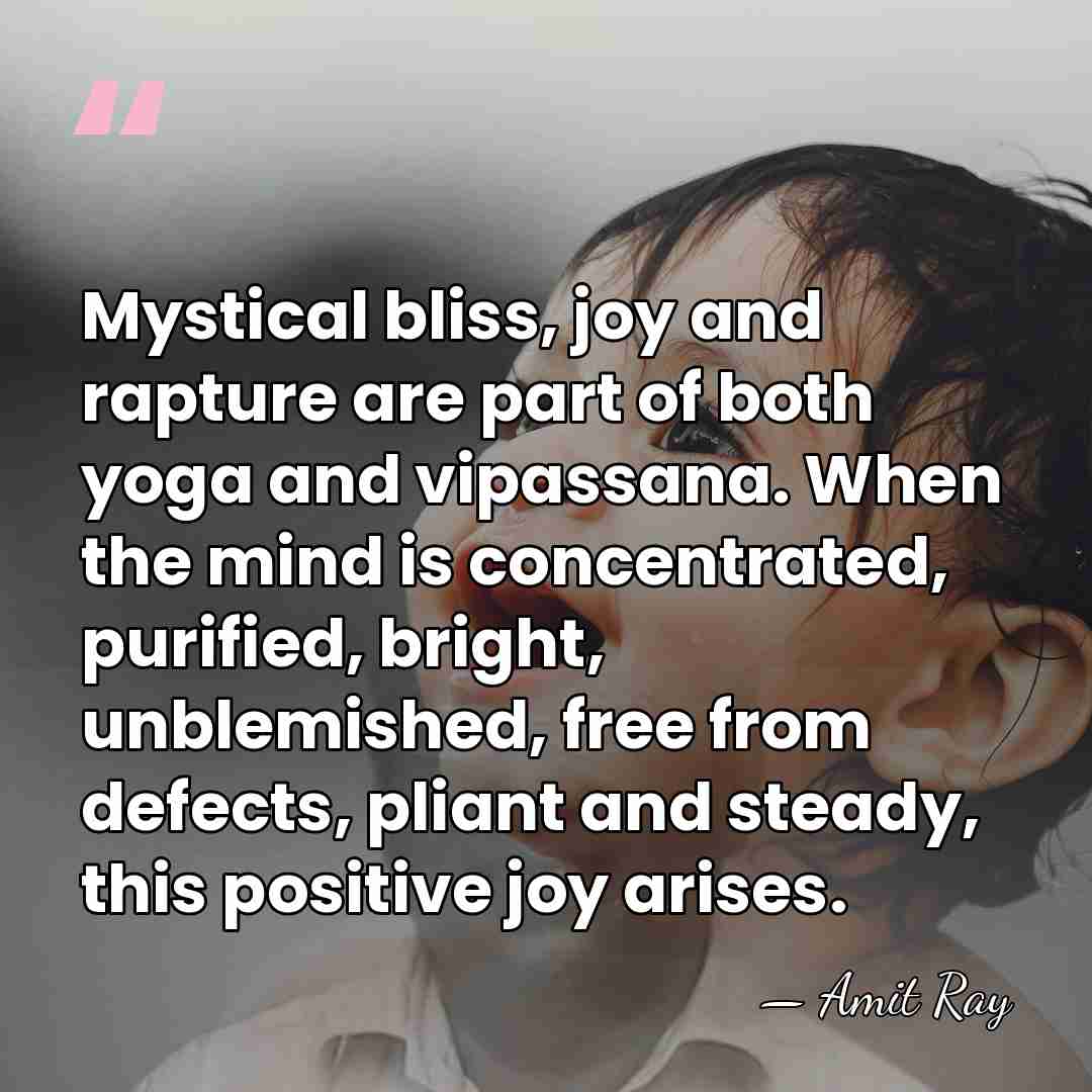 Mystical bliss, joy and rapture are part of both yoga and vipassana.&hellip; - Amit Ray