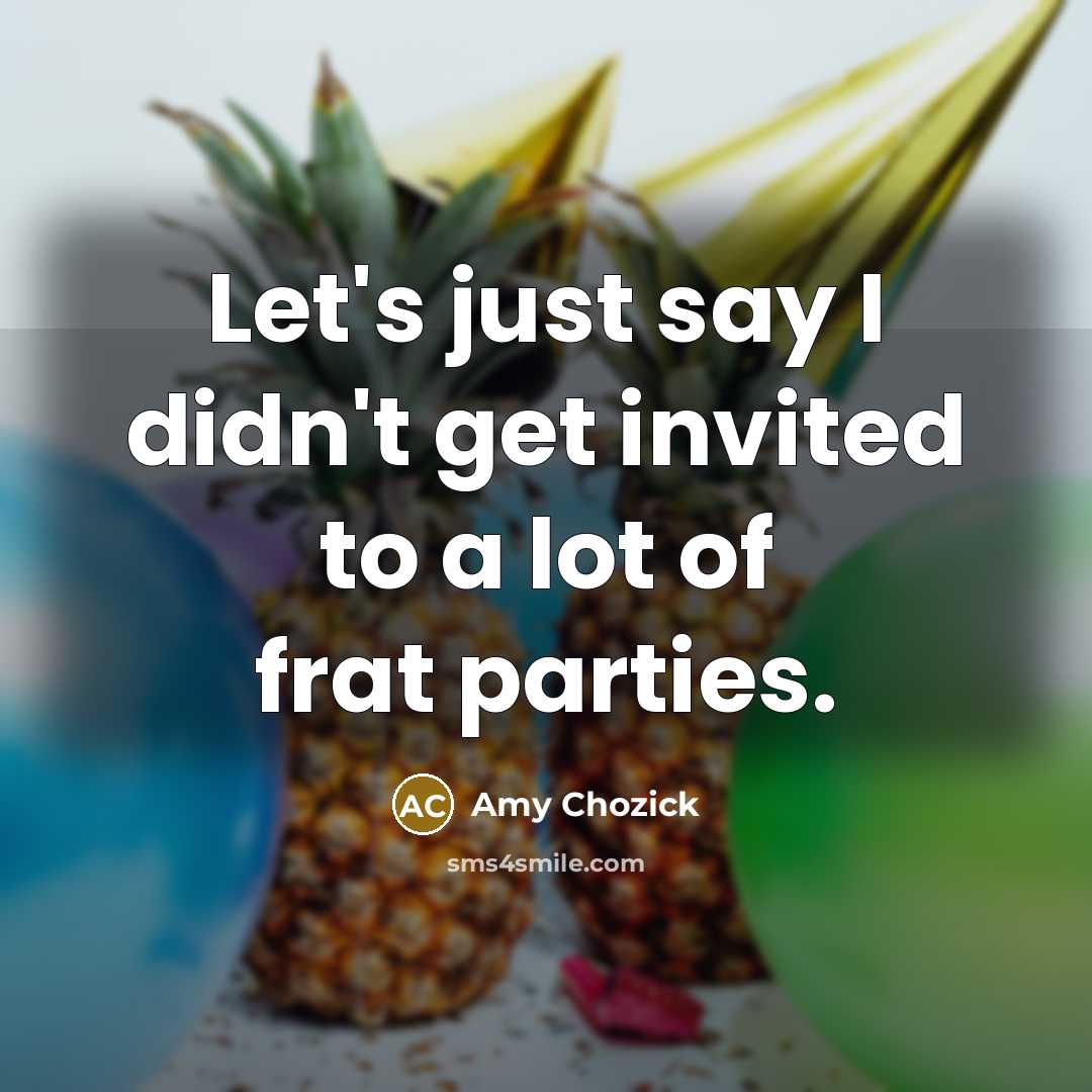 “Let's just say I didn't get invited to a lot of frat parties.” quote by Amy Chozick