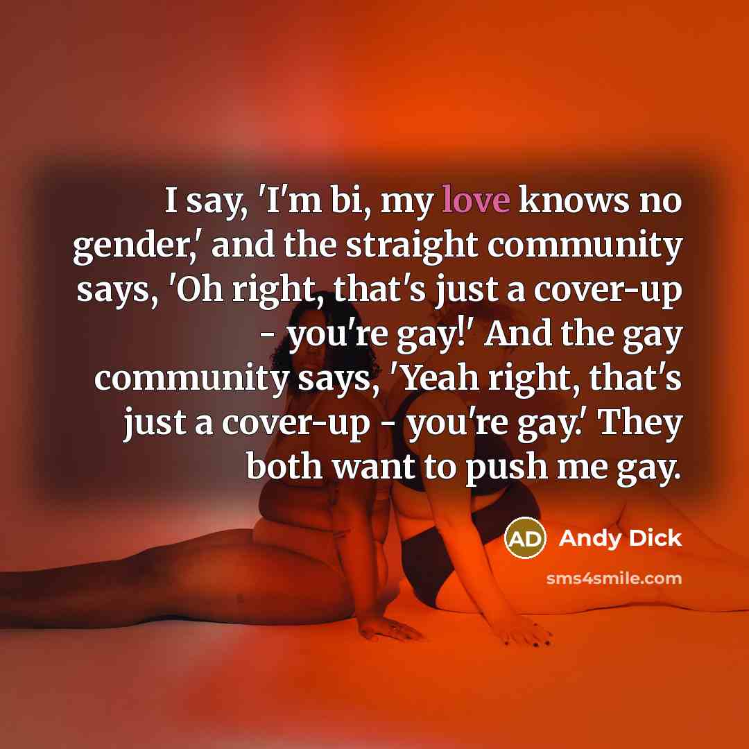 “I say, 'I'm bi, my love knows no gender,' and…” quote by Andy Dick