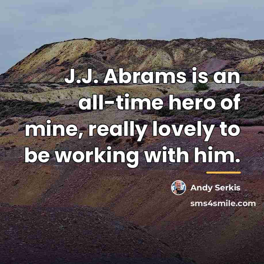 “J.J. Abrams is an all-time hero of mine, really lovely…” quote by Andy Serkis