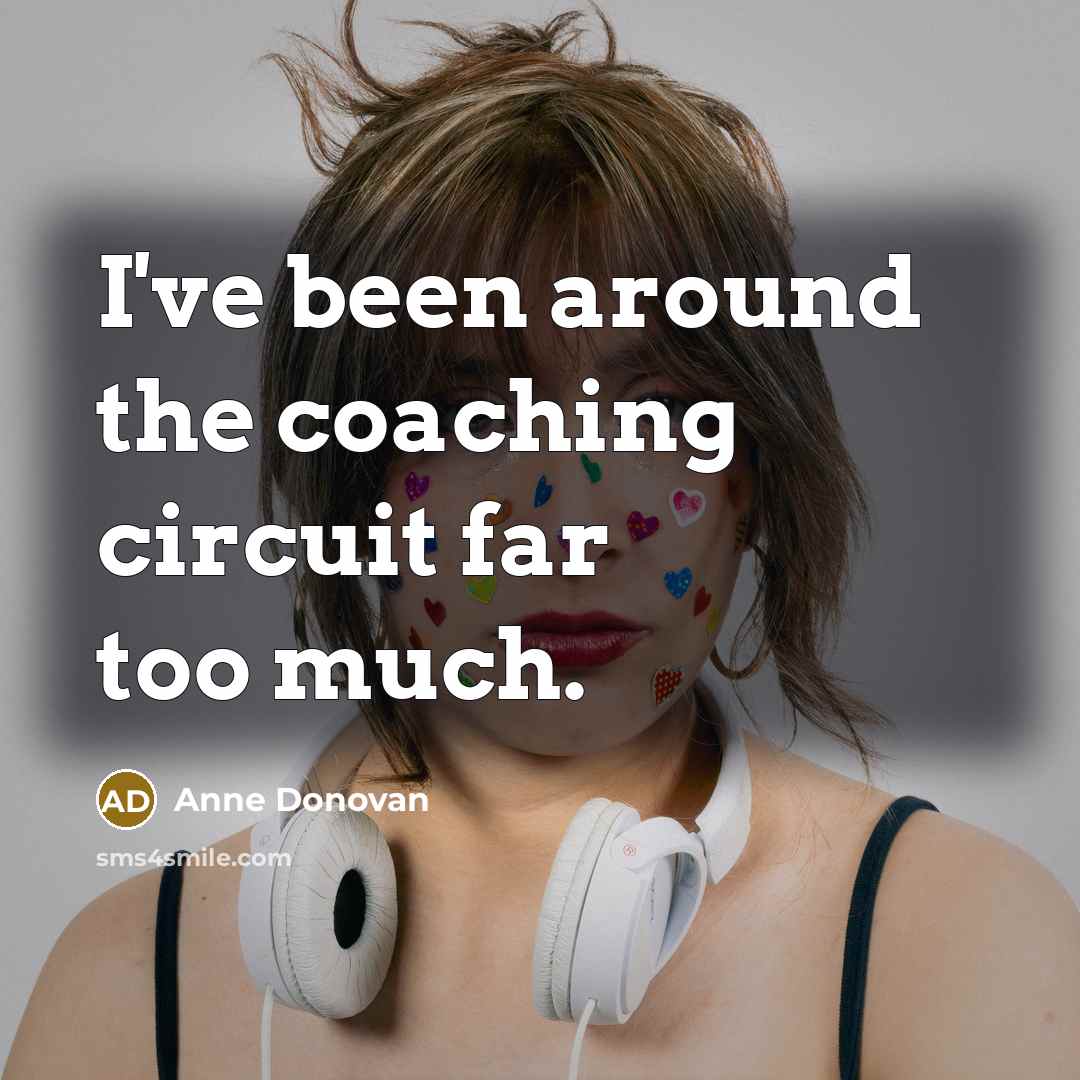 “I've been around the coaching circuit far too much.…” quote by Anne Donovan