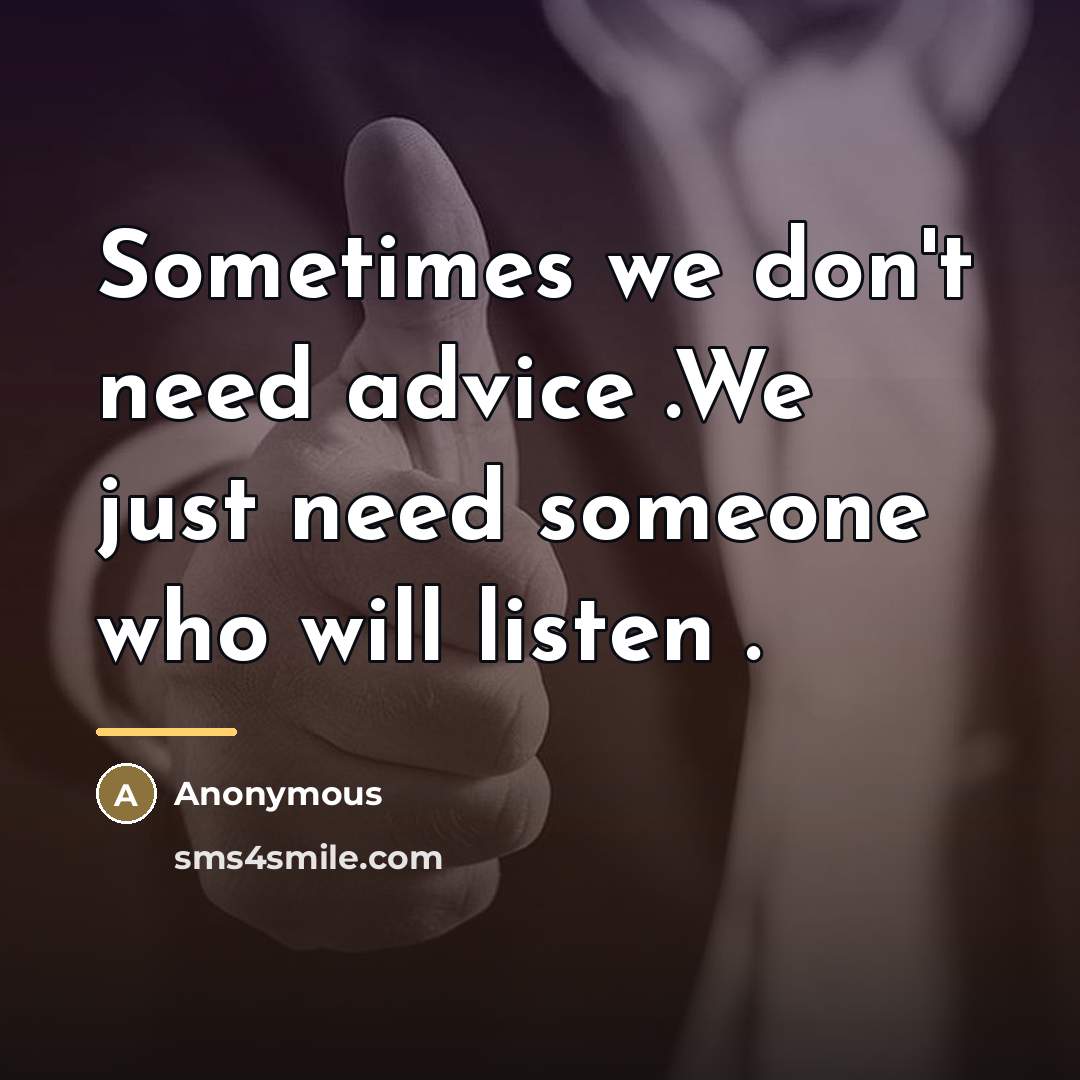 “Sometimes we don't need advice .We just need someone who…” quote by Anonymous