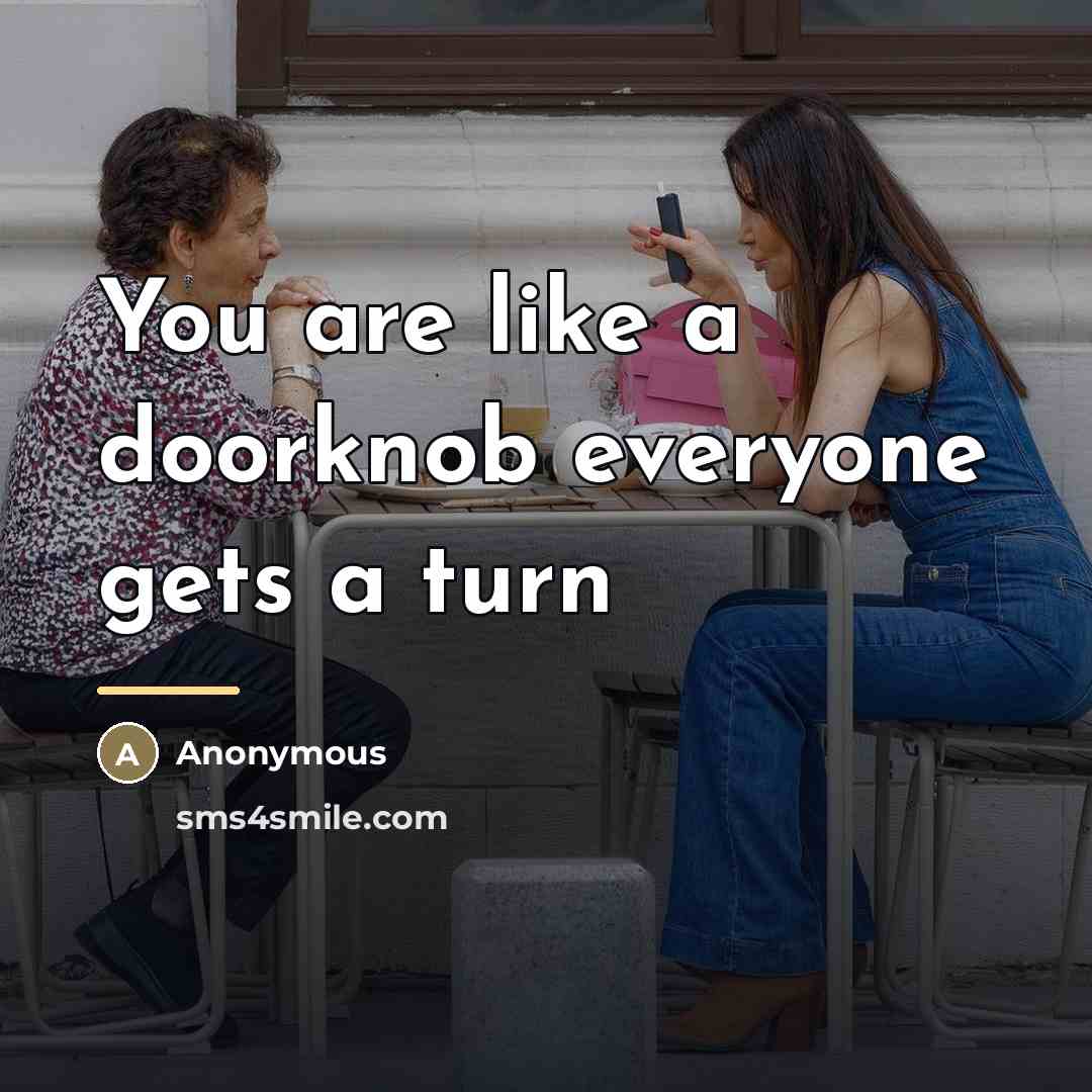 “You are like a doorknob everyone gets a turn…” quote by Anonymous