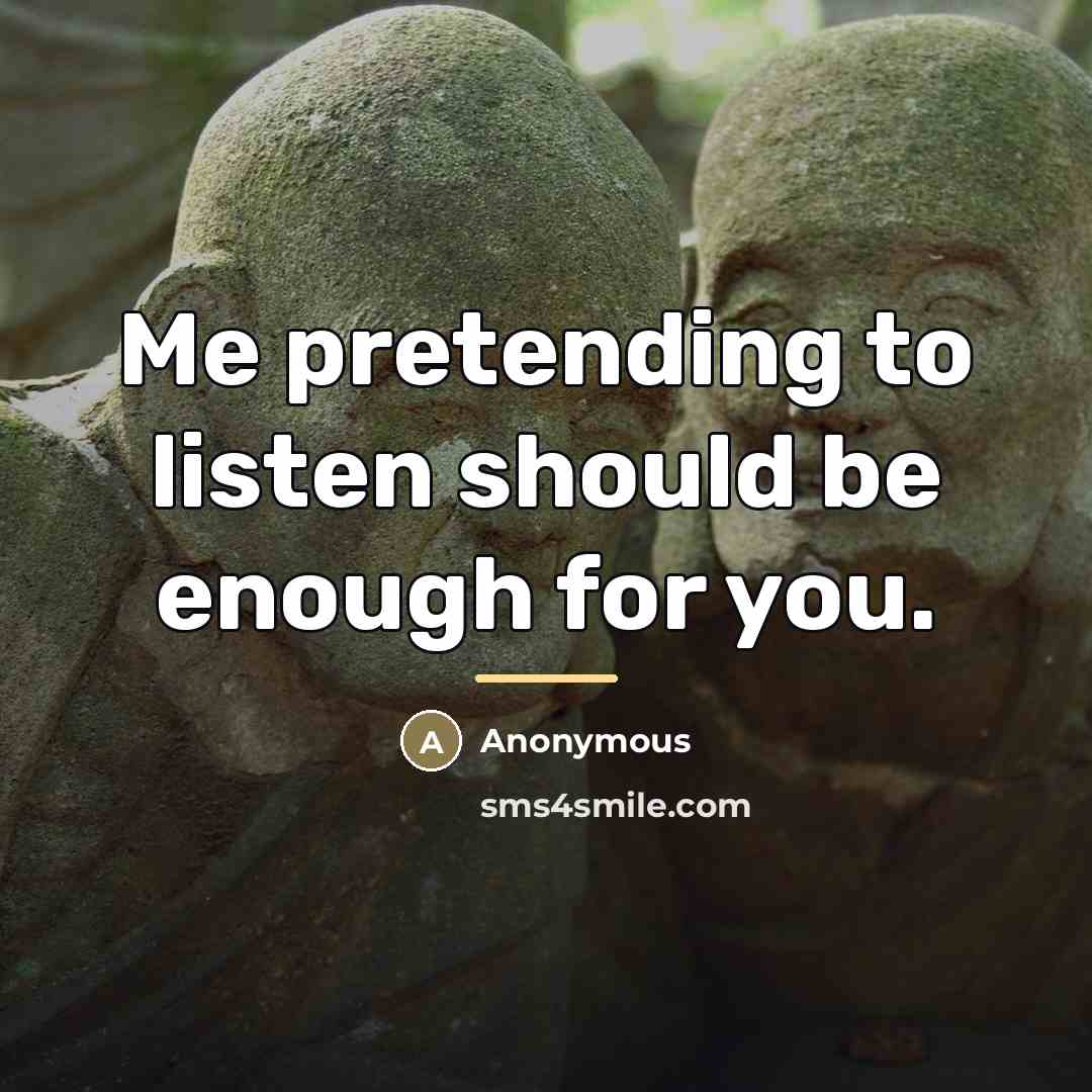 “Me pretending to listen should be enough for you.…” quote by Anonymous