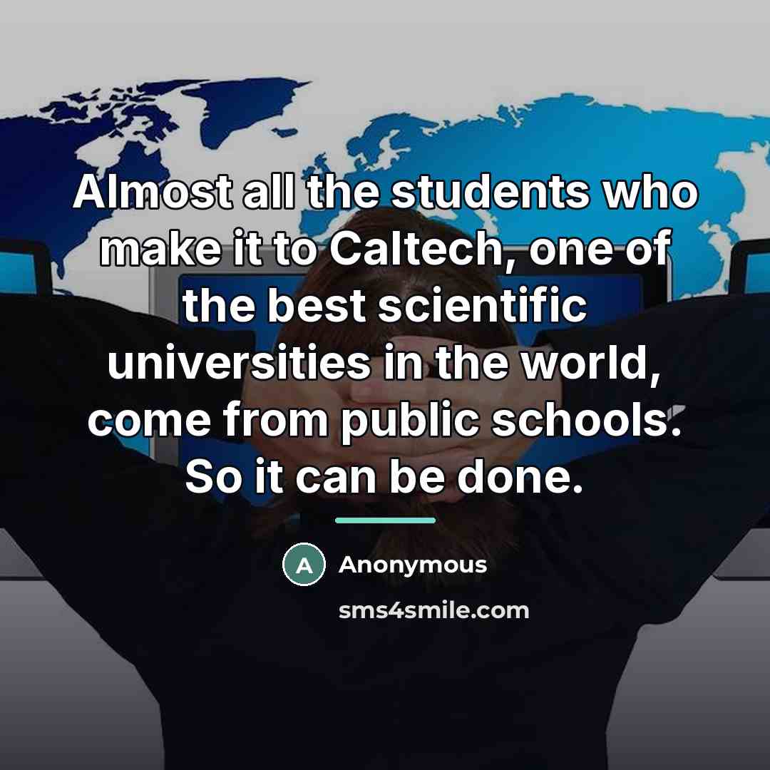 “Almost all the students who make it to Caltech, one…” quote by Anonymous