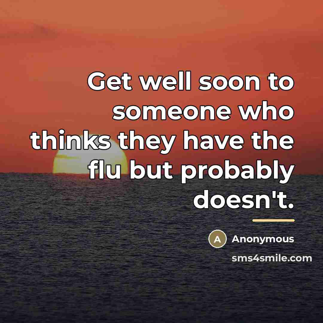 “Get well soon to someone who thinks they have the…” quote by Anonymous