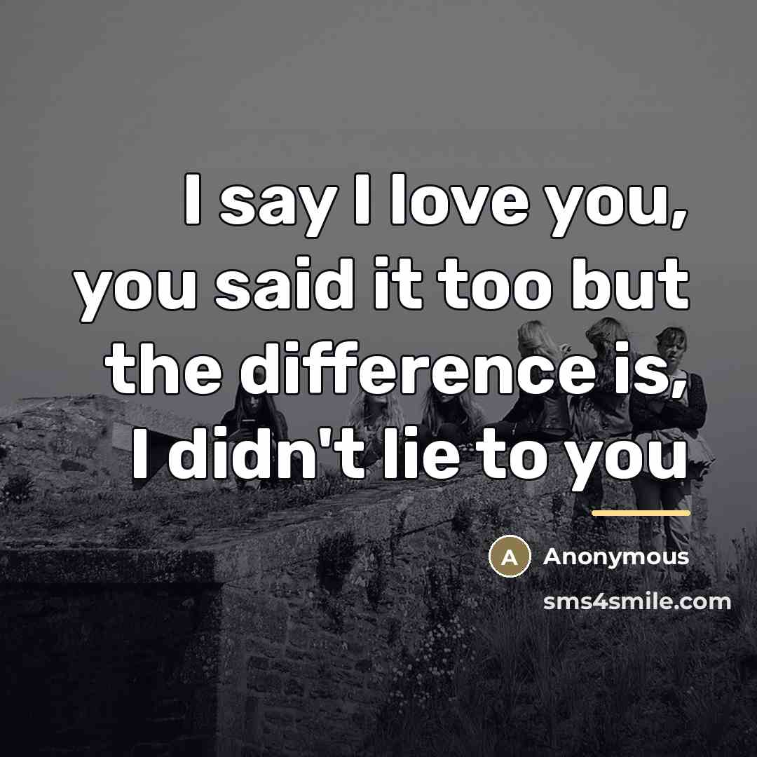 “I say I love you, you said it too but…” quote by Anonymous
