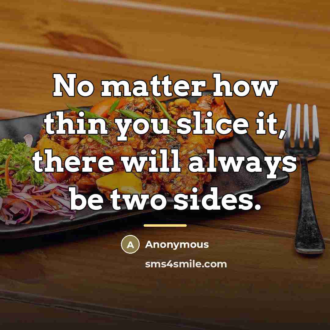 “No matter how thin you slice it, there will always…” quote by Anonymous