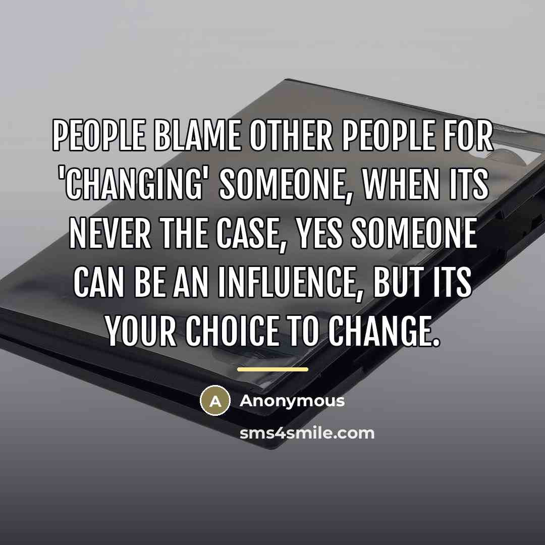 “People blame other people for 'changing' someone, when its never…” quote by Anonymous