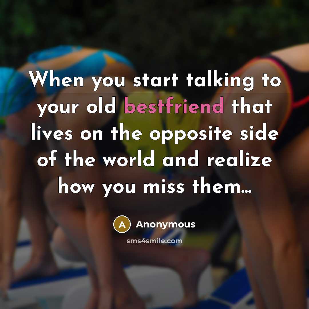 “When you start talking to your old bestfriend that lives on the opposite side of the world and realize how you miss them...” quote by Anonymous