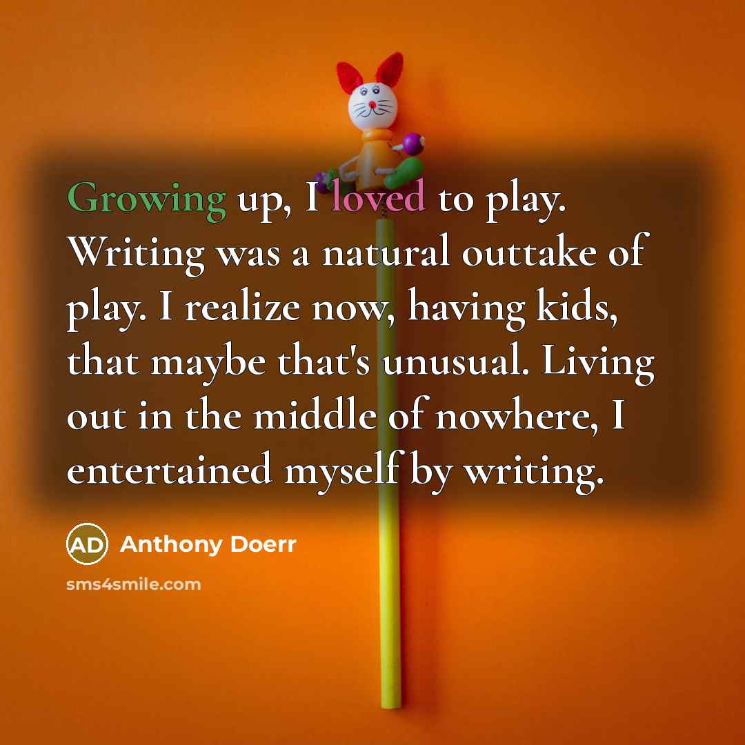 “Growing up, I loved to play. Writing was a natural…” quote by Anthony Doerr