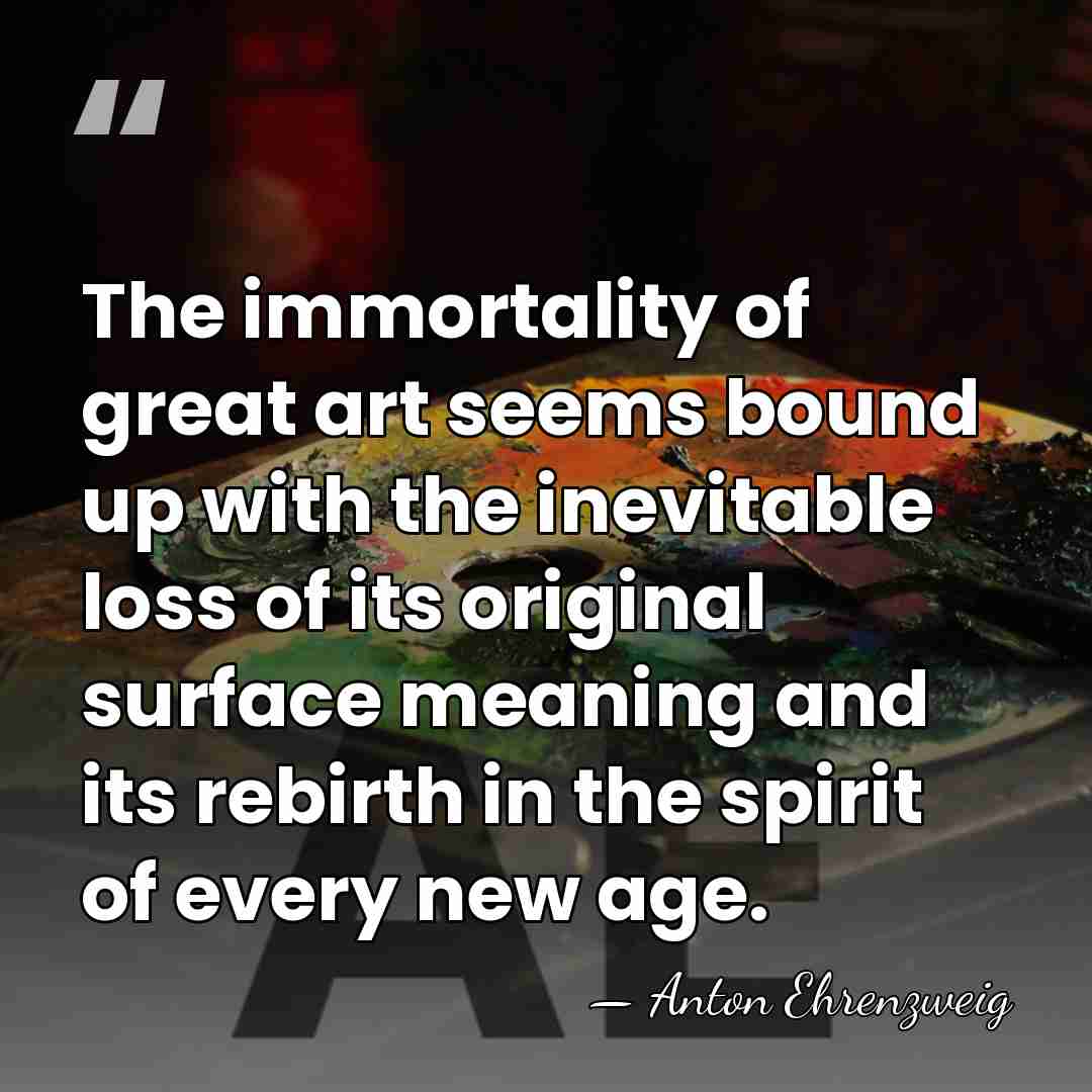 The immortality of great art seems bound up with the inevitable loss&hellip; - Anton Ehrenzweig
