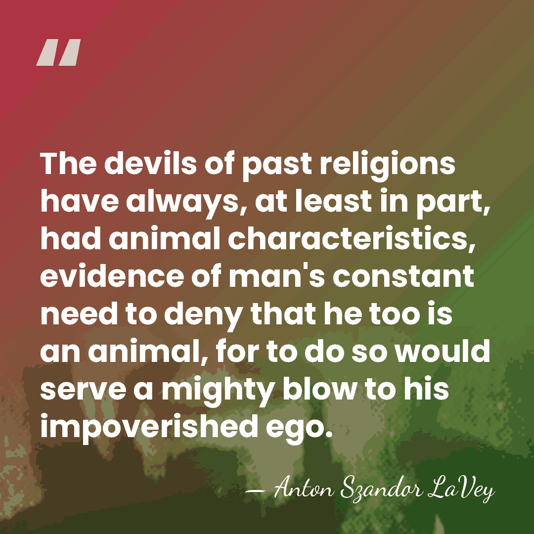 The devils of past religions have always, at least in part, had&hellip; - Anton Szandor LaVey