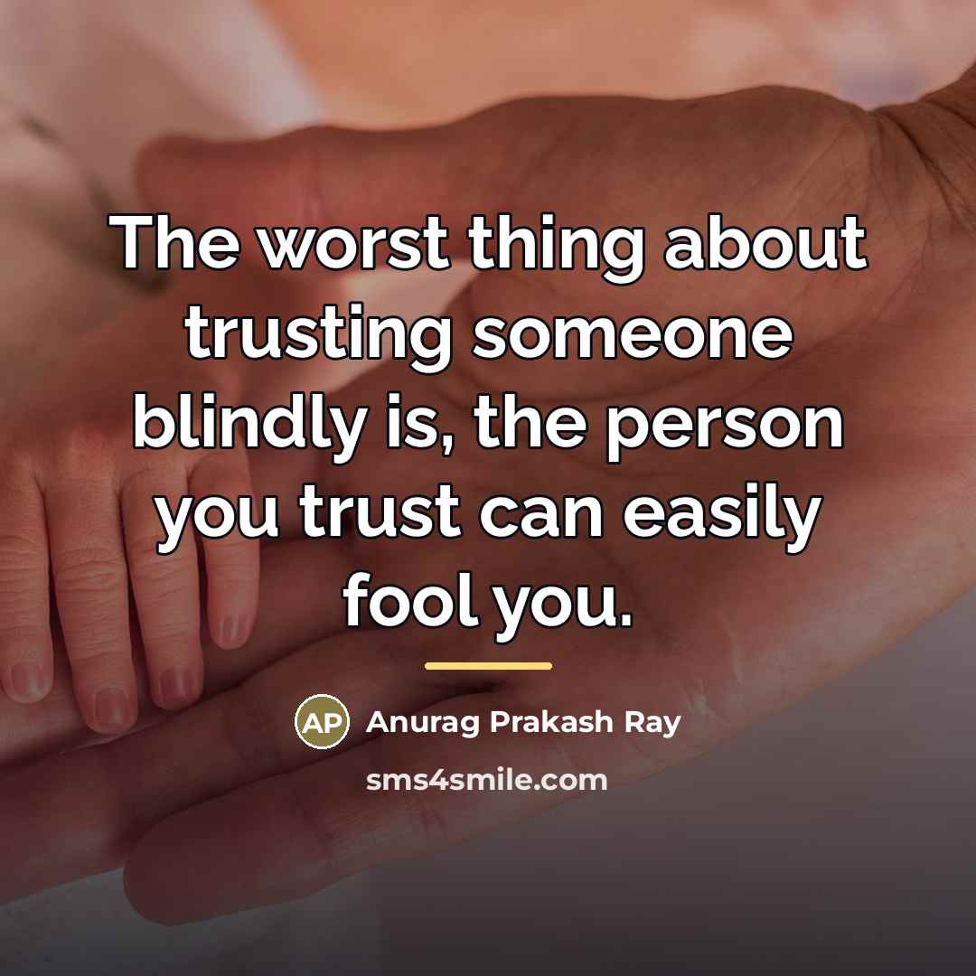 “The worst thing about trusting someone blindly is, the person…” quote by Anurag Prakash Ray