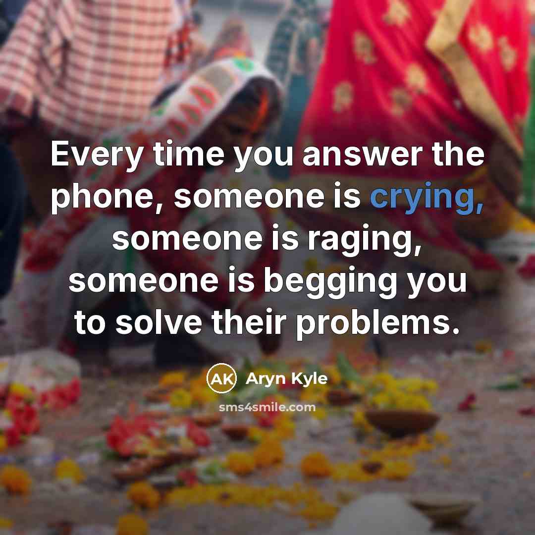 “Every time you answer the phone, someone is crying, someone…” quote by Aryn Kyle