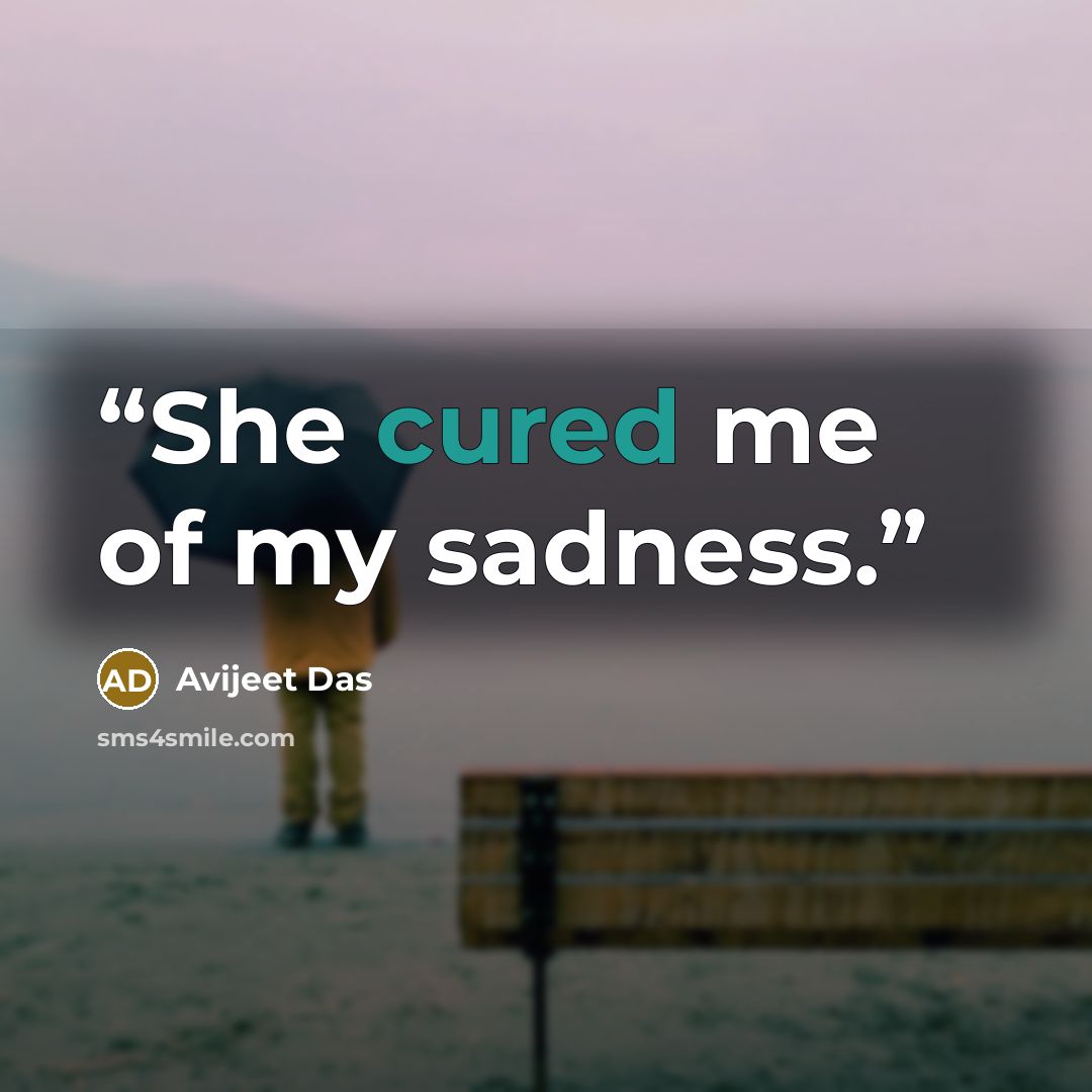 “She cured me of my sadness.” quote by Avijeet Das