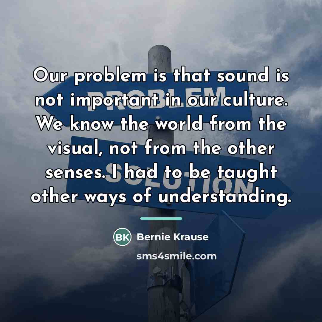 “Our problem is that sound is not important in our…” quote by Bernie Krause